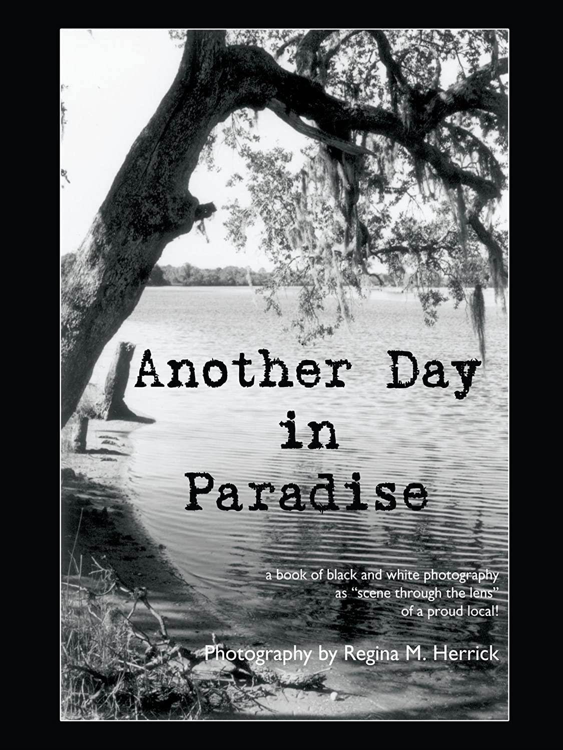 Another Day in Paradise: A Book Of Black And White Photography As &quot;Scene Through The Lens&quot; Of A Proud Local!