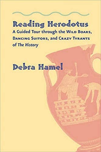 Reading Herodotus: A Guided Tour through the Wild Boars, Dancing Suitors, and Crazy Tyrants of the History