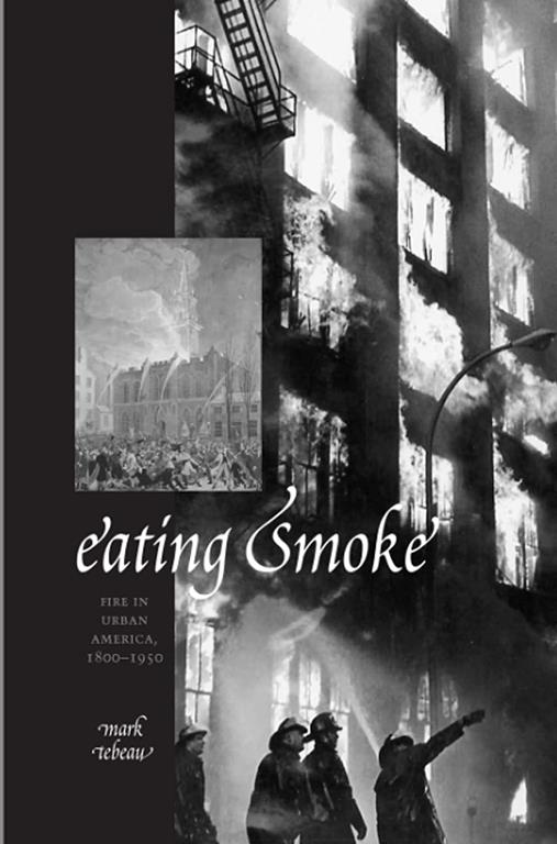 Eating Smoke: Fire in Urban America, 1800&ndash;1950