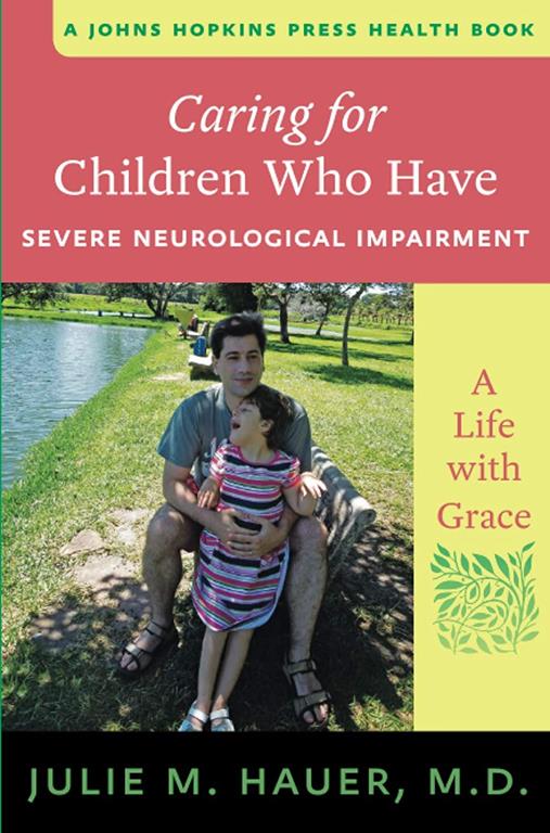Caring for Children Who Have Severe Neurological Impairment: A Life with Grace (A Johns Hopkins Press Health Book)