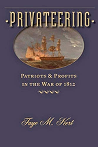 Privateering: Patriots and Profits in the War of 1812 (Johns Hopkins Books on the War of 1812)