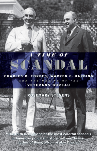A time of scandal : Charles R. Forbes, Warren G. Harding, and the making of the Veterans Bureau