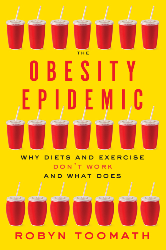 The Obesity Epidemic: Why Diets and Exercise Don't Work―and What Does