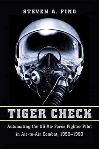 Tiger Check: Automating the US Air Force Fighter Pilot in Air-to-Air Combat, 1950&ndash;1980