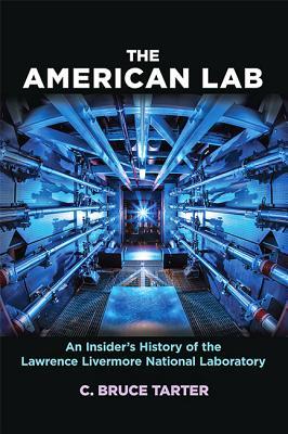 The American Lab: An Insider&rsquo;s History of the Lawrence Livermore National Laboratory (Johns Hopkins Nuclear History and Contemporary Affairs)