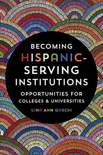 Becoming Hispanic-Serving Institutions: Opportunities for Colleges and Universities (Reforming Higher Education: Innovation and the Public Good)