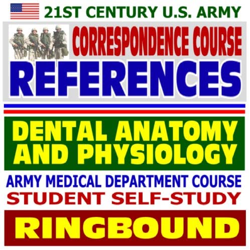 21st Century U.S. Army Correspondence Course References: Dental Anatomy and Physiology - Army Medical Department Course Student Self-Study Guide (Ringbound)