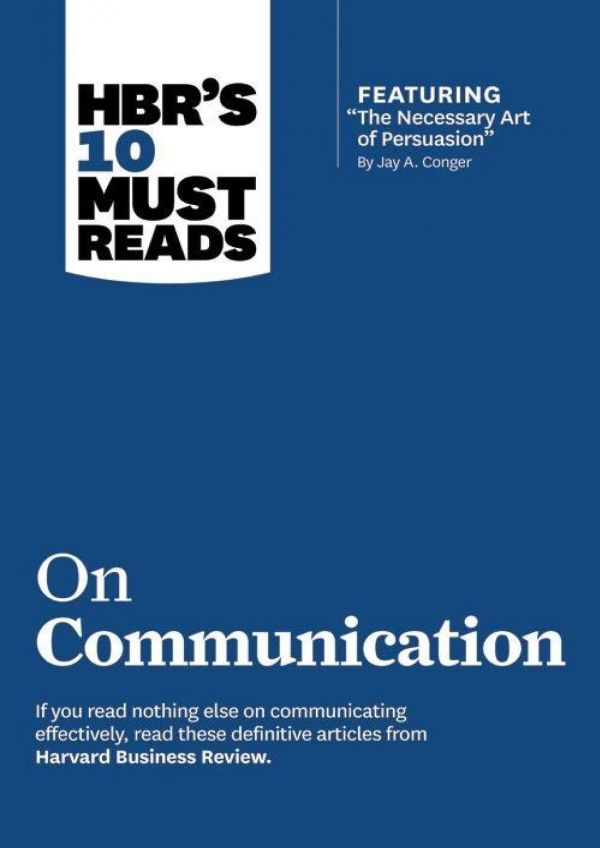 HBR's 10 Must Reads on Communication (with featured article “The Necessary Art of Persuasion,” by Jay A. Conger)