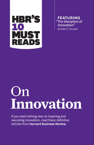 HBR's 10 Must Reads on Innovation (with featured article &quot;The Discipline of Innovation,&quot; by Peter F. Drucker)