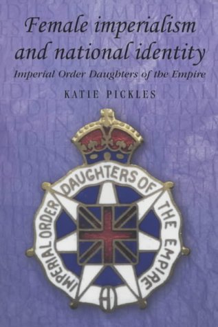 Female imperialism and national identity : the Imperial Order Daughters of the Empire