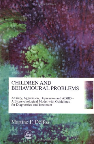 Children and behavioural problems : anxiety, aggression, depression and ADHD, a biopsychological model with guidelines for diagnostics and treatment