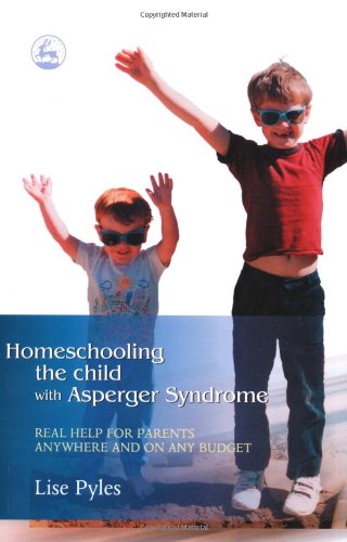 Homeschooling the child with Asperger syndrome real help for parents anywhere and on any budget