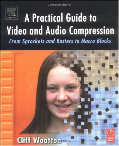 A practical guide to video and audio compression : from sprockets and rasters to macroblocks