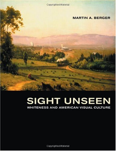 Sight unseen : whiteness and American visual culture