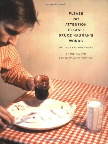 Please pay attention please : Bruce Nauman's words : writings and interviews