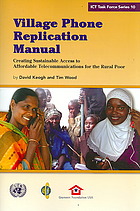 Village Phone replication manual : creating sustainable access to affordable telecommunications for the rural poor