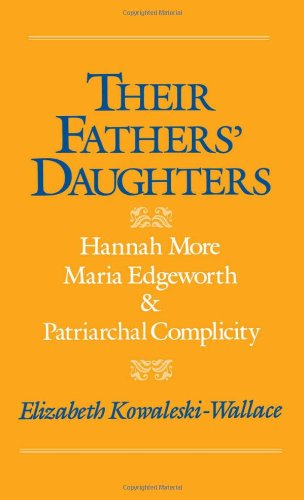 Their Fathers' Daughters : Hannah More, Maria Edgeworth, and Patriarchal Complicity.