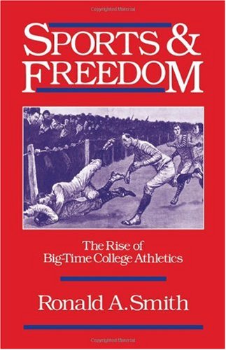 Sports and freedom : the rise of big-time college athletics