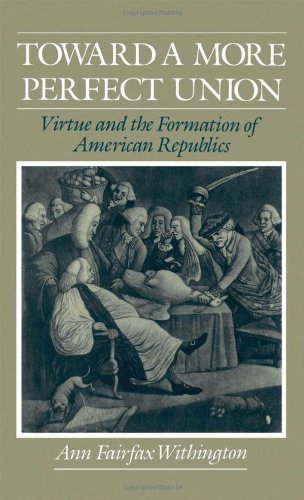 Toward a More Perfect Union : Virtue and the Formation of American Republics.