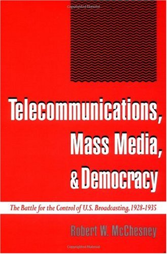 Telecommunications, mass media, and democracy : the battle for the control of U.S. broadcasting, 1928-1935