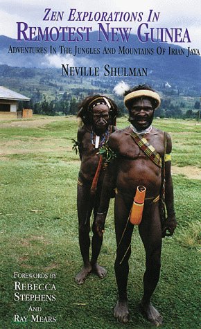 Zen explorations in remotest New Guinea : adventures in the jungles and mountains of Irian Jaya