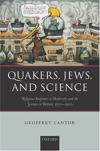 Quakers, Jews, and science : religious responses to modernity and the sciences in Britain, 1650-1900