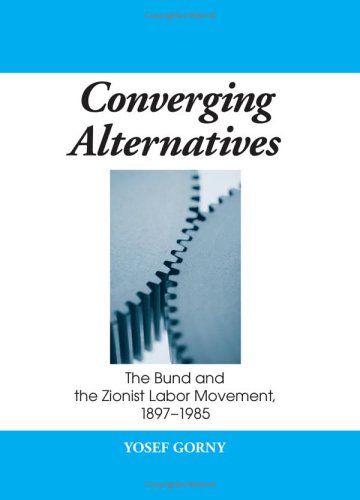 Converging alternatives : the Bund and the Zionist Labor Movement, 1897-1985