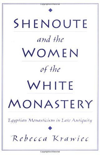 Shenoute & the women of the White Monastery : Egyptian monasticism in late antiquity