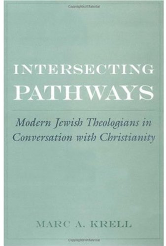 Intersecting pathways : modern Jewish theologians in conversation with Christianity