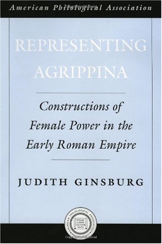 Representing Agrippina : constructions of female power in the early Roman Empire