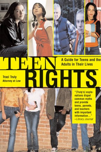 Teen rights (and responsibilities) : a legal guide for teens and the adults in their lives