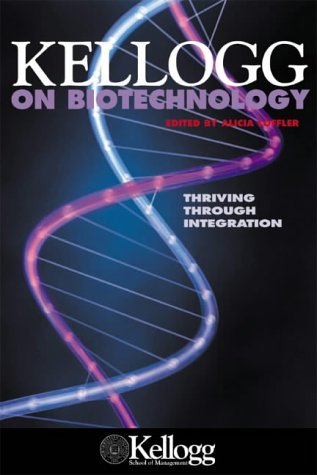 Kellogg on biotechnology : thriving through integration