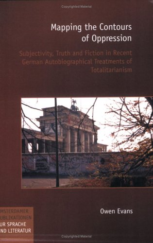 Mapping the contours of oppression : subjectivity, truth and fiction in recent german autobiographical treatments of totalitarianism