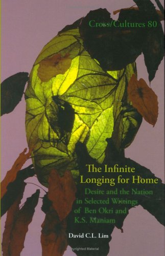 The infinite longing for home : desire and the nation in selected writings of Ben Okri and K.S. Maniam