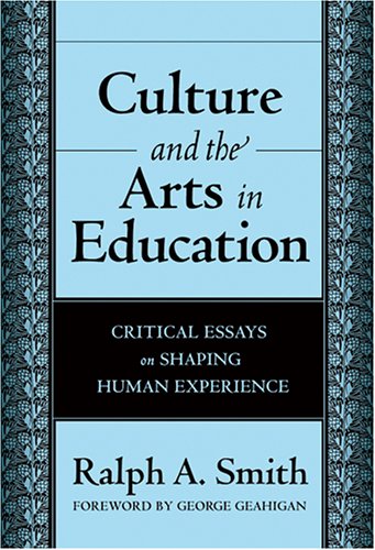 Culture and the arts in education : critical essays on shaping human experience