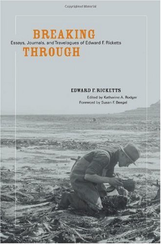 Breaking through : essays, journals, and travelogues of Edward F. Ricketts