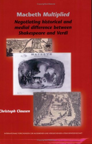Macbeth multiplied : negotiating historical and medial difference between Shakespeare and Verdi