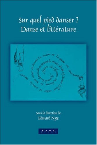 Sur quel pied danser? : danse et litérature[i.e. littérature] : actes du colloque organisé par Hélène Stafford, Michael Freeman et Edward Nye en avril 2003 à Lincoln College, Oxford