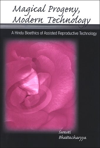 Magical Progeny, Modern Technology : a Hindu Bioethics of Assisted Reproductive Technology.