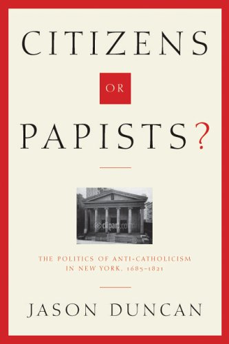 Citizens or Papists? : the politics of anti-Catholicism in New York, 1685-1821