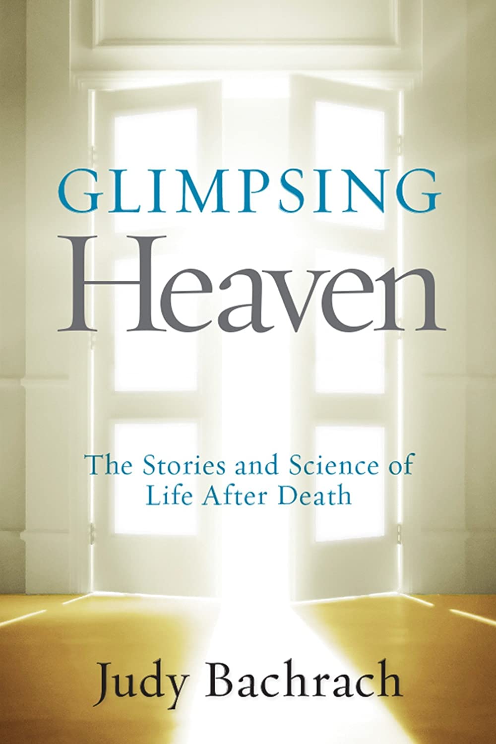 Glimpsing Heaven: The Stories and Science of Life After Death