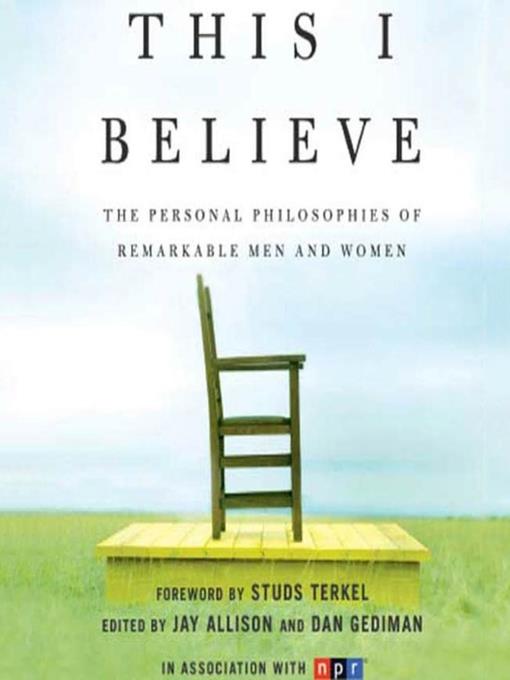 This I Believe--The Personal Philosophies of Remarkable Men and Women