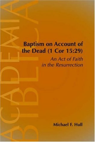 Baptism on account of the dead (1 Cor:15:29) an act of faith in the resurrection