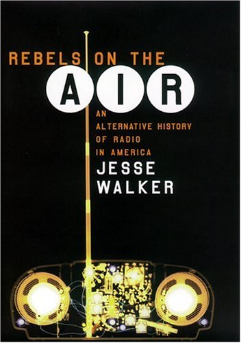 Rebels on the air : an alternative history of radio in America