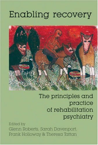 Enabling recovery : the principles and practice of rehabilitation psychiatry