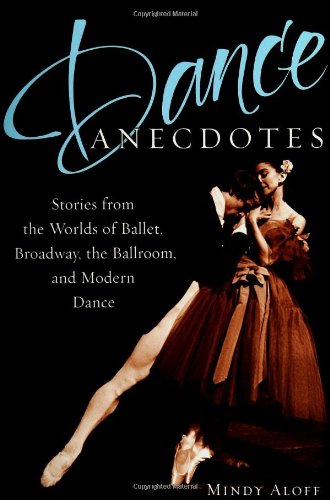 Dance anecdotes : stories from the worlds of ballet, Broadway, the ballroom, and modern dance