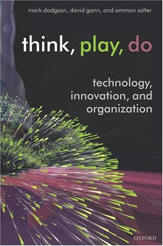 Think, play, do : technology, innovation, and organization