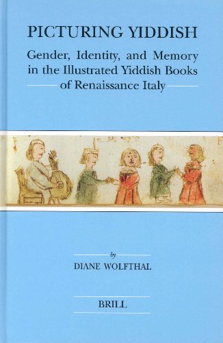 Picturing Yiddish : gender, identity, and memory in the illustrated Yiddish books of Renaissance Italy