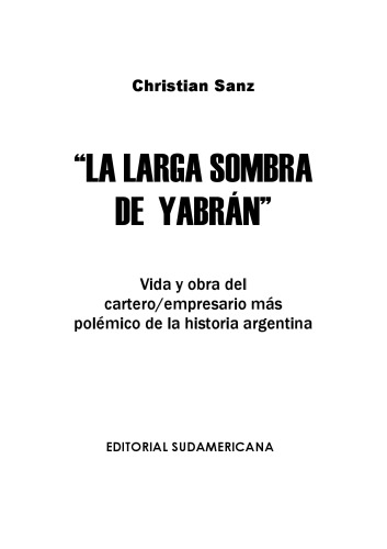 La larga sombra de Yabrán : vida y obra del cartero/empresario más polémico de la historia