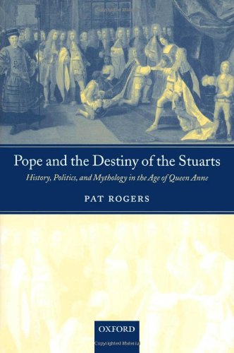 Pope and the destiny of the Stuarts : history, politics, and mythology in the age of Queen Anne